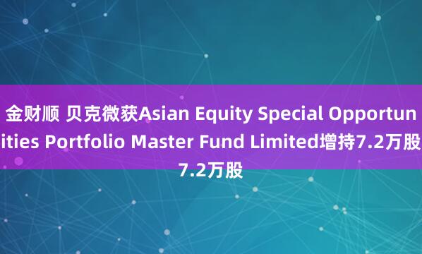 金财顺 贝克微获Asian Equity Special Opportunities Portfolio Master Fund Limited增持7.2万股