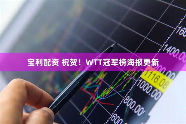 宝利配资 祝贺！WTT冠军榜海报更新